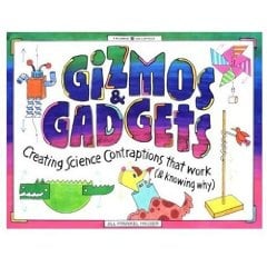 Gizmos & Gadgets: Creating Science Contraptions That Work